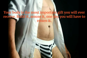 Your body is the most important gift you will ever receive. Build it, amuse it, one day you will have to return it.