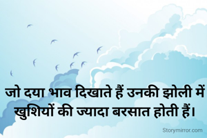 जो दया भाव दिखाते हैं उनकी झोली में खुशियों की ज्यादा बरसात होती हैं।