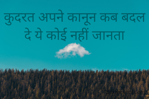 कुदरत अपने कानून कब बदल दे ये कोई नहीं जानता