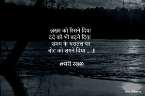 ज़ख्म को रिसने दिया 
दर्द को भी बढ़ने दिया 
समय के धरातल पर 
चोट को लगने दिया .....!!

#मेरी रुह@