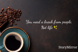 You need a break from people, 
Not life✨