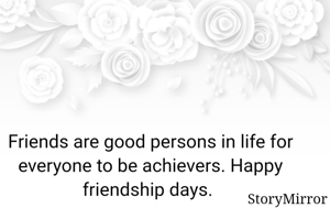 Friends are good persons in life for everyone to be achievers. Happy friendship days. 