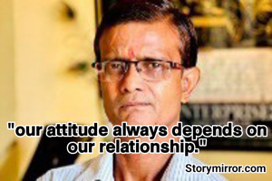 "our attitude always depends on our relationship."