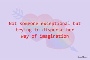 Not someone exceptional but trying to disperse her
way of imagination