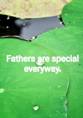 Fathers Are Special Everyway.