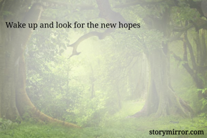 Wake up and look for the new hopes