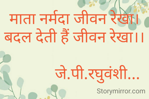 माता नर्मदा जीवन रेखा।
बदल देती हैं जीवन रेखा।।

            जे.पी.रघुवंशी...