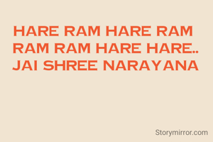 Hare Ram Hare Ram 
Ram Ram Hare Hare..
Jai Shree Narayana