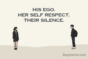 His ego.
Her self respect.
Their silence.
