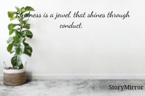 Kindness is a jewel, that shines through conduct. 
