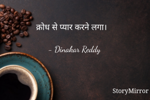 क्रोध से प्यार करने लगा।

- Dinakar Reddy