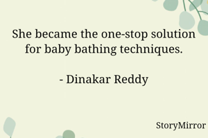 She became the one-stop solution for baby bathing techniques.

- Dinakar Reddy