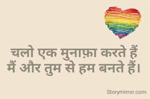 चलो एक मुनाफ़ा करते हैं
मैं और तुम से हम बनते हैं।