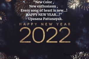 "New Color , 
New enthusiasm , 
Every song of heart is new...!
HAPPY NEW YEAR...!"
- Upasana Pattanayak.
