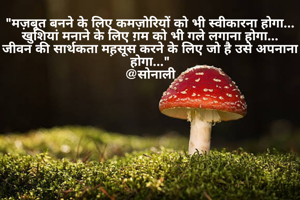 "मज़बूत बनने के लिए कमज़ोरियों को भी स्वीकारना होगा...
खुशियां मनाने के लिए ग़म को भी गले लगाना होगा...
जीवन की सार्थकता मह़सूस करने के लिए जो है उसे अपनाना होगा..."
@सोनाली