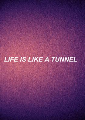 Life Is Like A Tunnel