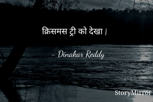 क्रिसमस ट्री को देखा |

- Dinakar Reddy