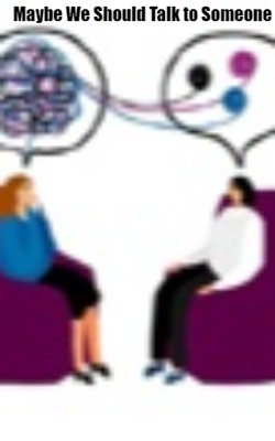 Maybe We Should Talk to Someone