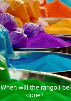 When Will The Rangoli Be Done?