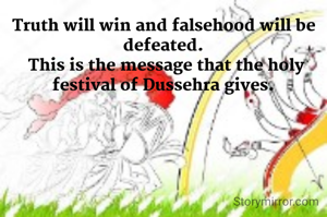Truth will win and falsehood will be defeated.
 This is the message that the holy festival of Dussehra gives.