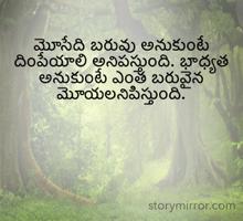 మెూసేది బరువు అనుకుంటే దింపేయాలి అనిపస్తుంది. భాధ్యత అనుకుంటే ఎంత బరువైన మెూయలనిపిస్తుంది.