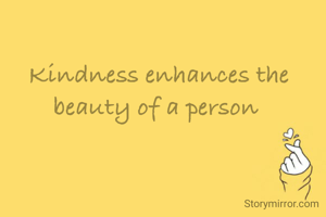 Kindness enhances the beauty of a person 