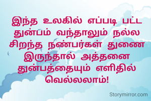 இந்த உலகில் எப்படி பட்ட துன்பம் வந்தாலும் நல்ல சிறந்த நண்பர்கள் துணை இருந்தால் அத்தனை துன்பத்தையும் எளிதில் வெல்லலாம்!