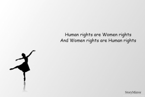 Human rights are Women rights
And Women rights are Human rights