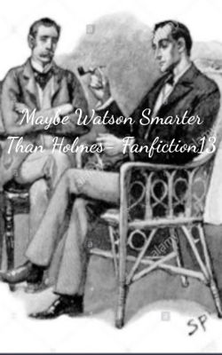 Maybe Watson Smarter Than Holmes- Fanfiction13