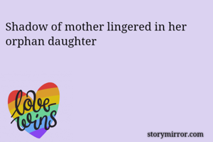 Shadow of mother lingered in her orphan daughter