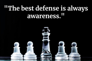 "The best defense is always awareness."
