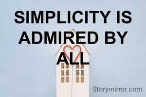 SIMPLICITY IS ADMIRED BY ALL