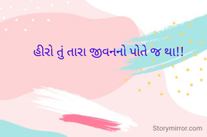 હીરો તું તારા જીવનનો પોતે જ થા!!