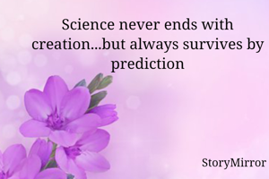 Science never...