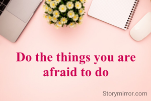 Do the things you are afraid to do