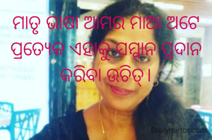 ମାତୃ ଭାଷା ଆମର ମାଆ ଅଟେ
ପ୍ରତ୍ୟେକ ଏହାକୁ ସମ୍ମାନ ପ୍ରଦାନ କରିବା ଉଚିତ୍।