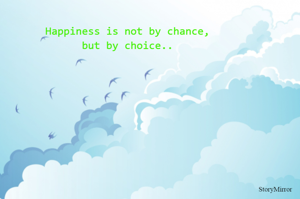 Happiness is not by chance,
but by choice..