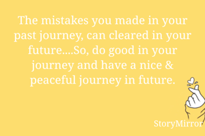 The mistakes you made in your past journey, can cleared in your future....So, do good in your journey and have a nice & peaceful journey in future.