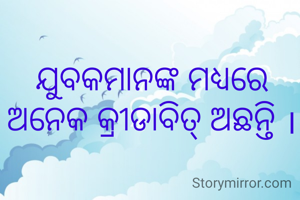 ଯୁବକମାନଙ୍କ ମଧ୍ୟରେ ଅନେକ କ୍ରୀଡାବିତ୍ ଅଛନ୍ତି ।