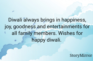 Diwali always brings in happiness, joy, goodness and entertainments for all family members. Wishes for happy diwali. 