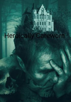 Heroically Careworn