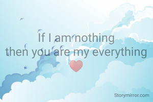If I am nothing
then you are my everything
♥️