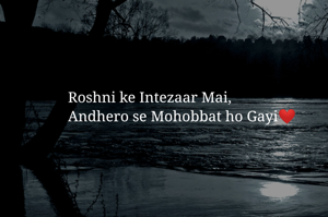Roshni ke Intezaar Mai,
Andhero se Mohobbat ho Gayi❤️