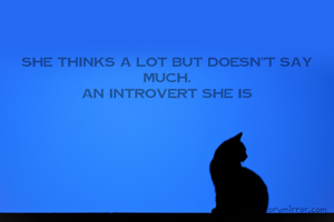 She thinks a lot but doesn"t say much.
An introvert she is
