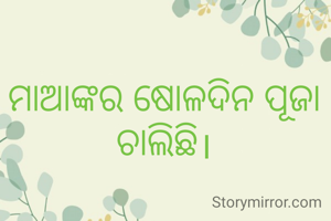 ମାଆଙ୍କର ଷୋଳଦିନ ପୂଜା ଚାଲିଛି।