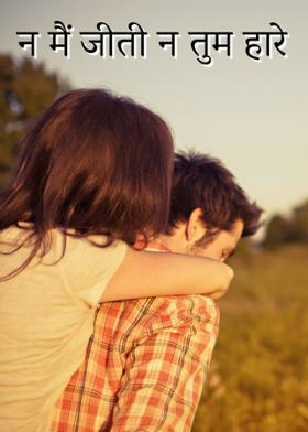 न मैं जीती न तुम हारे