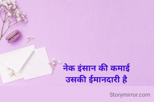 नेक इंसान की कमाई
उसकी ईमानदारी है