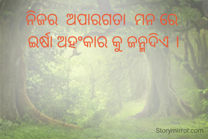 ନିଜର  ଅପାରଗତା  ମନ ରେ 
ଇର୍ଷା ଅହଂକାର କୁ ଜନ୍ମଦିଏ ।