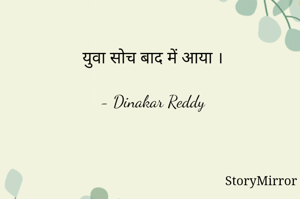 युवा सोच बाद में आया ।

- Dinakar Reddy