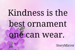 Kindness is the best ornament one can wear. 